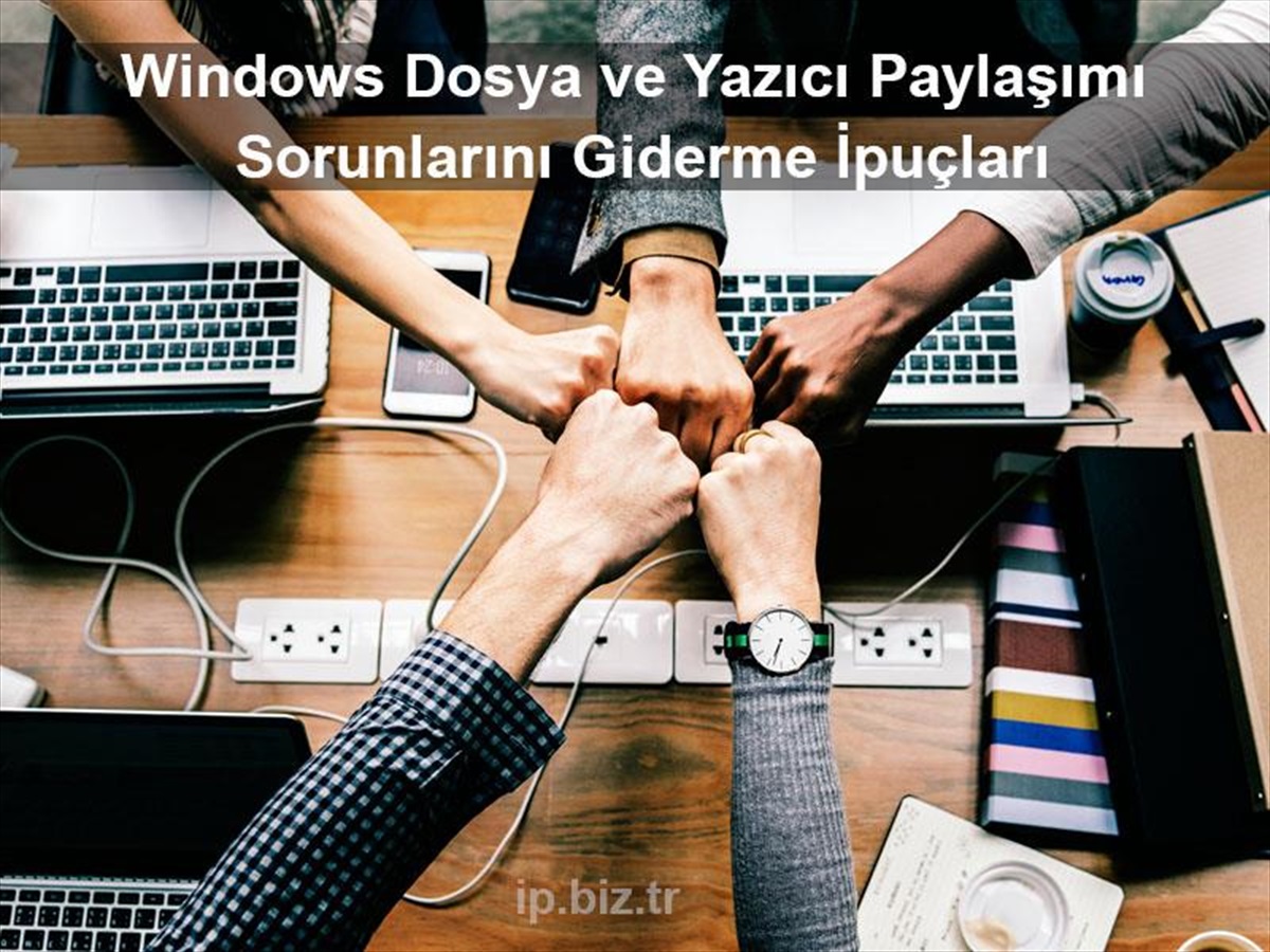 Windows Dosya ve Yazıcı Paylaşımı Sorunlarını Giderme İpuçları